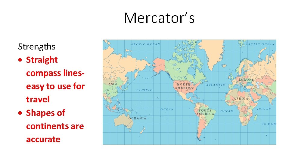 Mercator’s Strengths Straight compass lineseasy to use for travel Shapes of continents are accurate