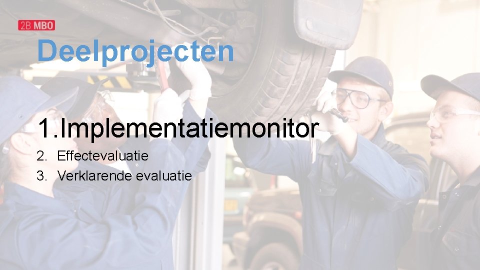 Deelprojecten 1. Implementatiemonitor 2. Effectevaluatie 3. Verklarende evaluatie 