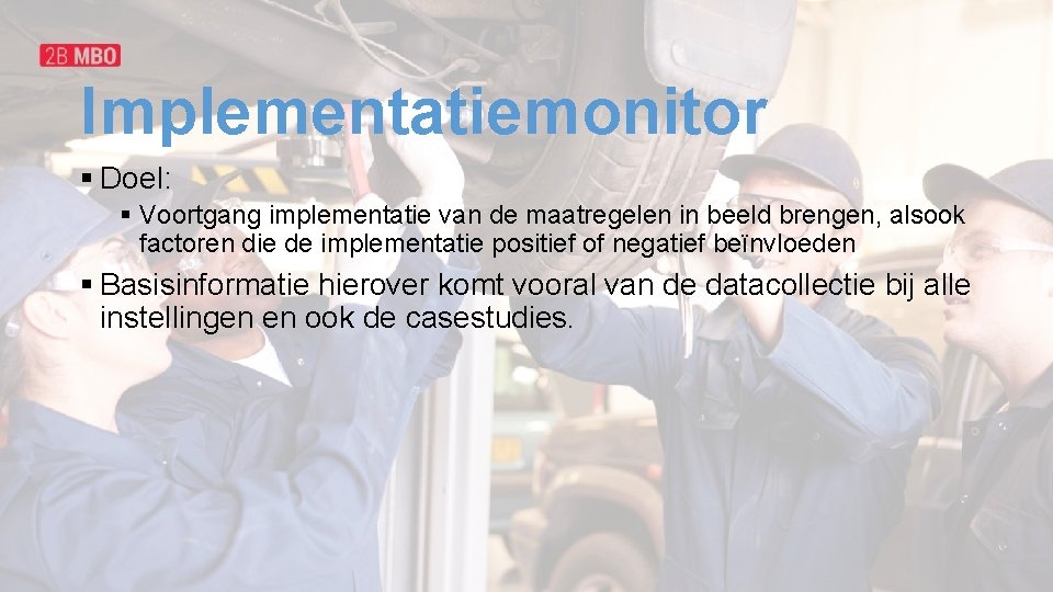 Implementatiemonitor § Doel: § Voortgang implementatie van de maatregelen in beeld brengen, alsook factoren