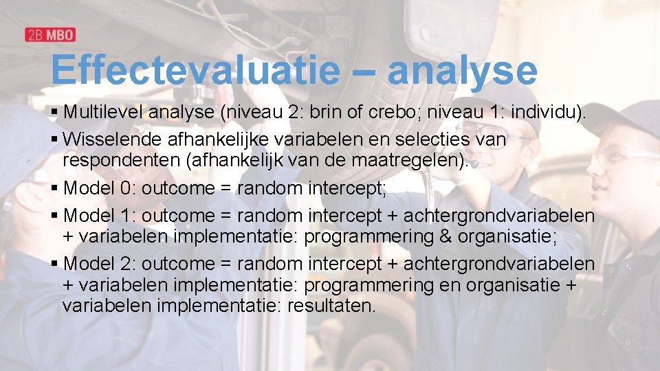 Effectevaluatie – analyse § Multilevel analyse (niveau 2: brin of crebo; niveau 1: individu).