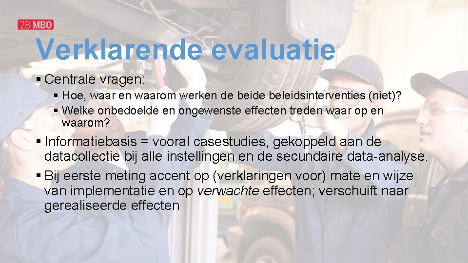 Verklarende evaluatie § Centrale vragen: § Hoe, waar en waarom werken de beide beleidsinterventies