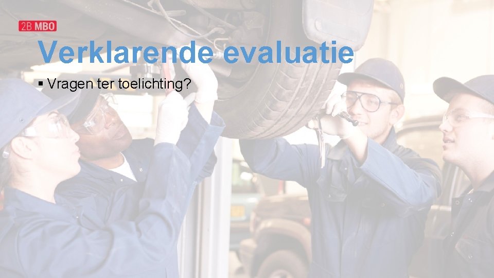 Verklarende evaluatie § Vragen ter toelichting? 