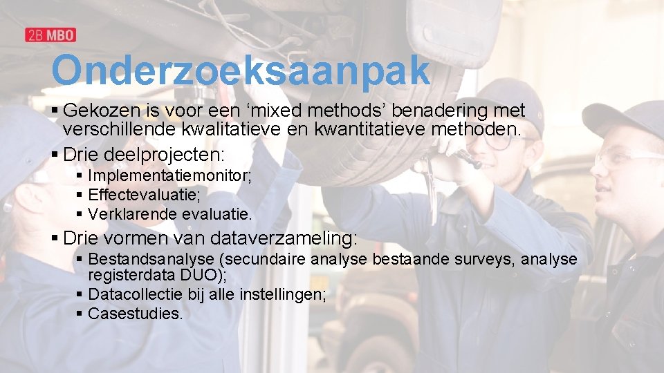 Onderzoeksaanpak § Gekozen is voor een ‘mixed methods’ benadering met verschillende kwalitatieve en kwantitatieve