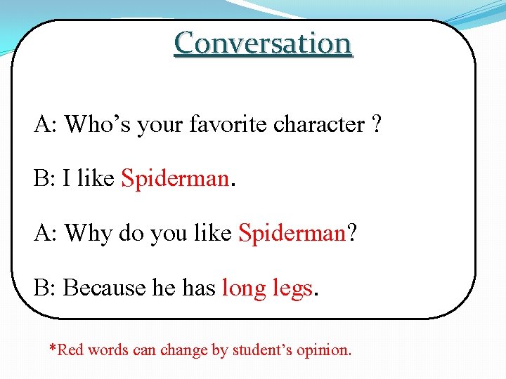 Conversation A: Who’s your favorite character ? B: I like Spiderman. A: Why do
