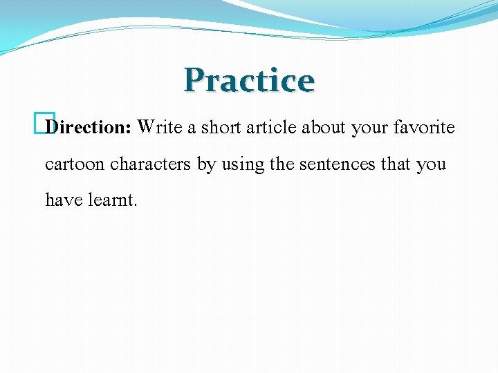 Practice �Direction: Write a short article about your favorite cartoon characters by using the