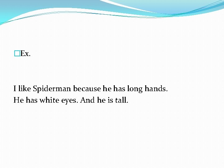 �Ex. I like Spiderman because he has long hands. He has white eyes. And