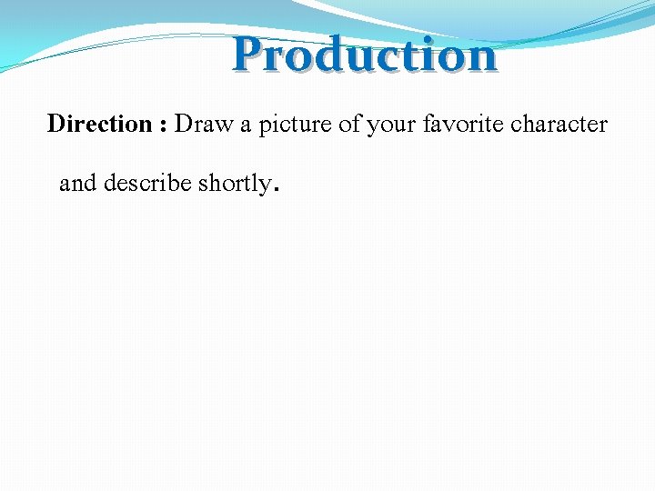 Production Direction : Draw a picture of your favorite character and describe shortly. 