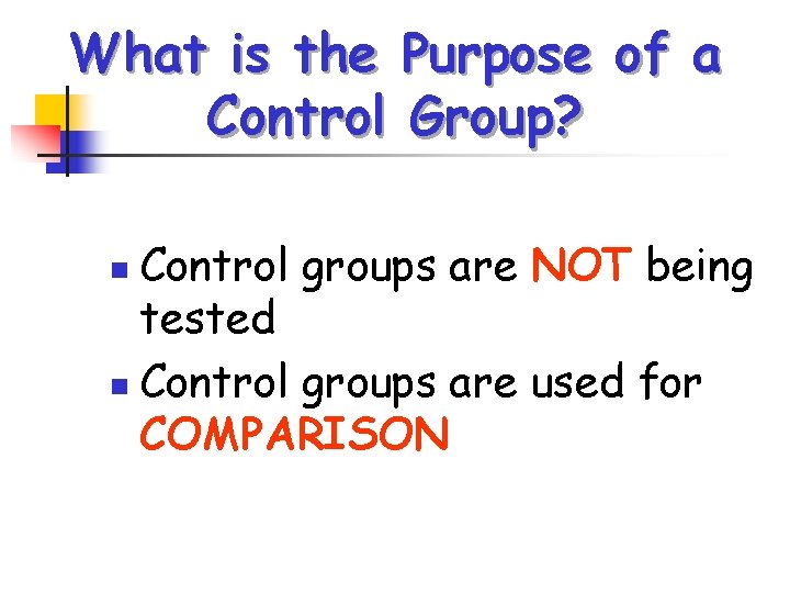What is the Purpose of a Control Group? Control groups are NOT being tested