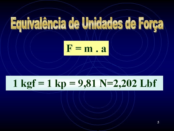 F=m. a 1 kgf = 1 kp = 9, 81 N=2, 202 Lbf 5
