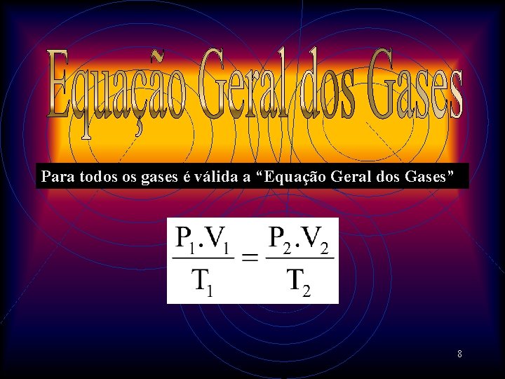 Para todos os gases é válida a “Equação Geral dos Gases” 8 