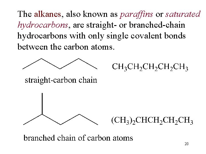 The alkanes, also known as paraffins or saturated hydrocarbons, are straight- or branched-chain hydrocarbons The alkanes, also known as paraffins or saturated hydrocarbons, are straight- or branched-chain hydrocarbons