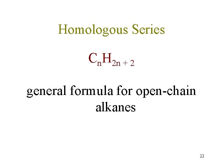 Homologous Series Cn. H 2 n + 2 general formula for open-chain alkanes 22 Homologous Series Cn. H 2 n + 2 general formula for open-chain alkanes 22