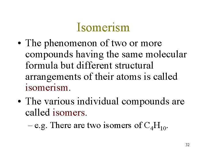 Isomerism • The phenomenon of two or more compounds having the same molecular formula Isomerism • The phenomenon of two or more compounds having the same molecular formula