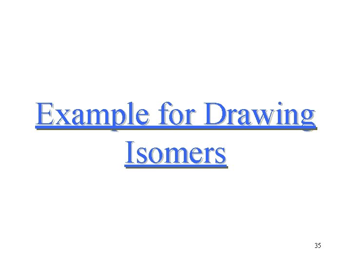 Example for Drawing Isomers 35 Example for Drawing Isomers 35
