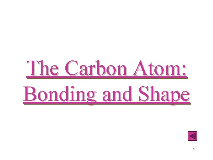 The Carbon Atom: Bonding and Shape 4 The Carbon Atom: Bonding and Shape 4