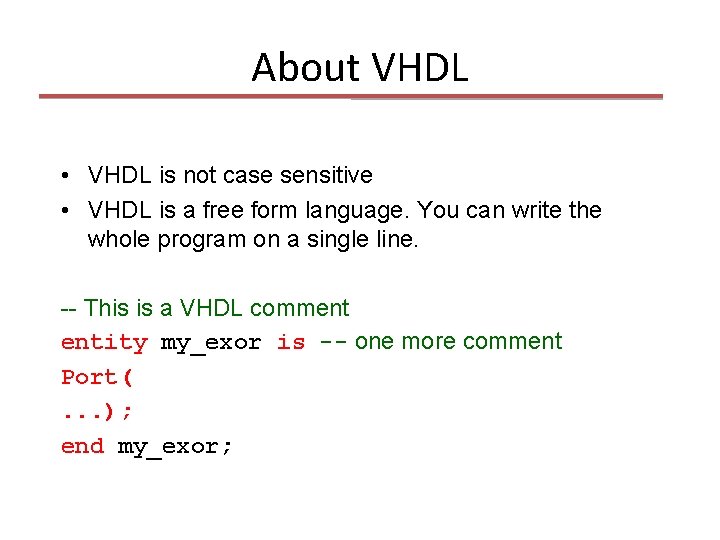 About VHDL • VHDL is not case sensitive • VHDL is a free form