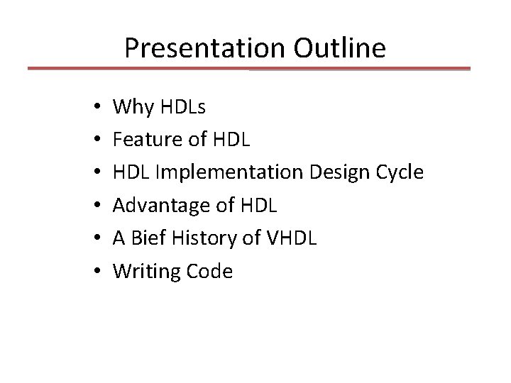 Presentation Outline • • • Why HDLs Feature of HDL Implementation Design Cycle Advantage