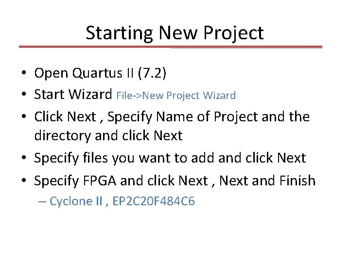 Starting New Project • Open Quartus II (7. 2) • Start Wizard File->New Project