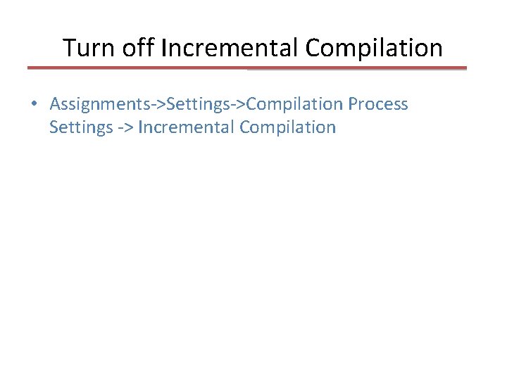 Turn off Incremental Compilation • Assignments->Settings->Compilation Process Settings -> Incremental Compilation 