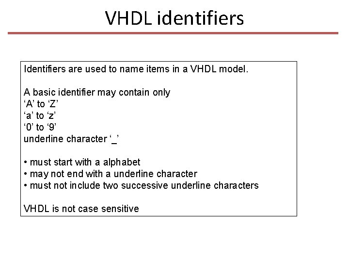 VHDL identifiers Identifiers are used to name items in a VHDL model. A basic