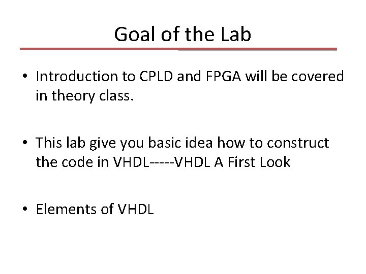 Goal of the Lab • Introduction to CPLD and FPGA will be covered in
