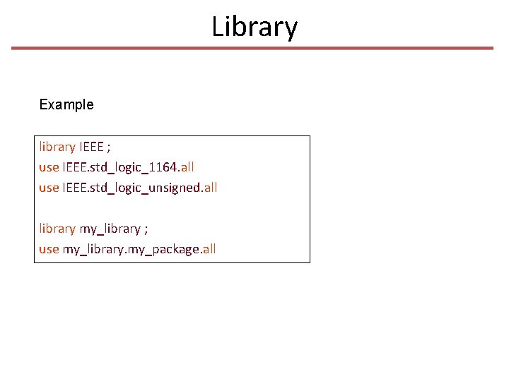 Library Example library IEEE ; use IEEE. std_logic_1164. all use IEEE. std_logic_unsigned. all library