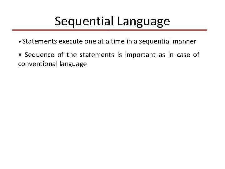 Sequential Language • Statements execute one at a time in a sequential manner •