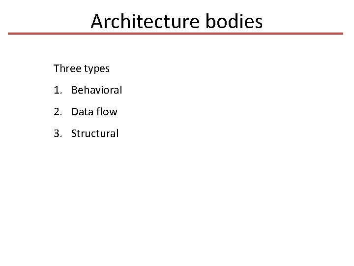 Architecture bodies Three types 1. Behavioral 2. Data flow 3. Structural 
