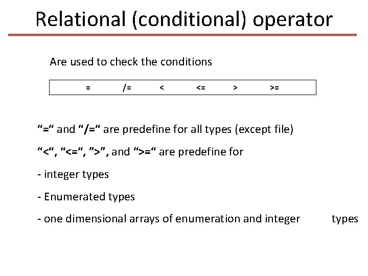 Relational (conditional) operator Are used to check the conditions = /= < <= >