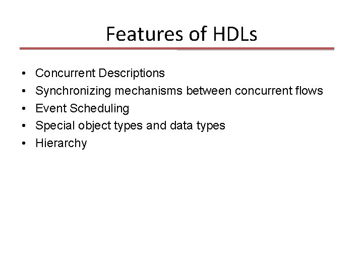 Features of HDLs • • • Concurrent Descriptions Synchronizing mechanisms between concurrent flows Event