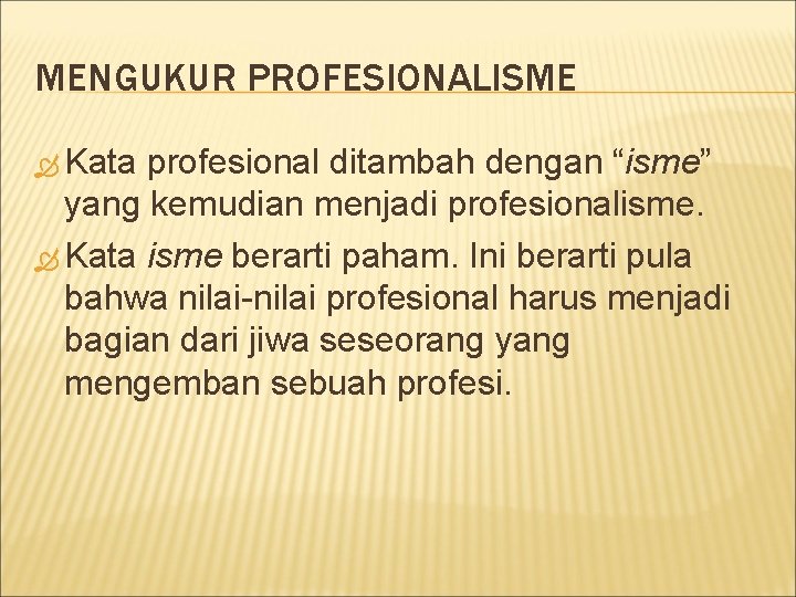 MENGUKUR PROFESIONALISME Kata profesional ditambah dengan “isme” yang kemudian menjadi profesionalisme. Kata isme berarti