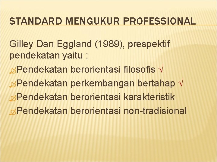 STANDARD MENGUKUR PROFESSIONAL Gilley Dan Eggland (1989), prespektif pendekatan yaitu : Pendekatan berorientasi filosofis