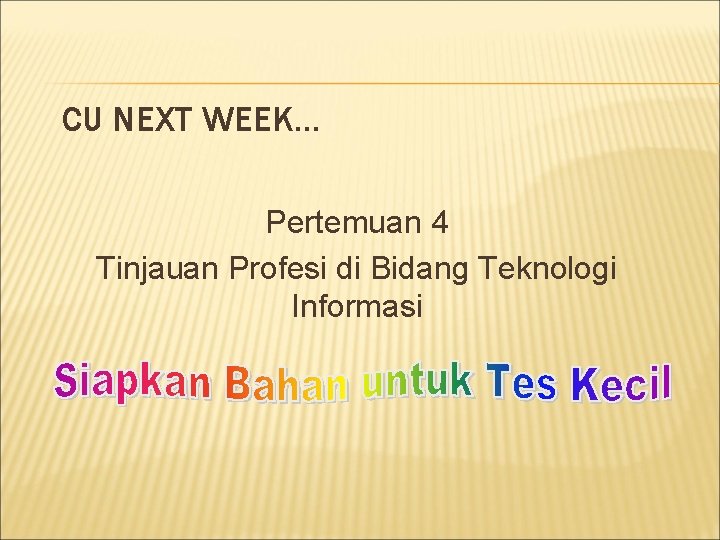 CU NEXT WEEK… Pertemuan 4 Tinjauan Profesi di Bidang Teknologi Informasi 