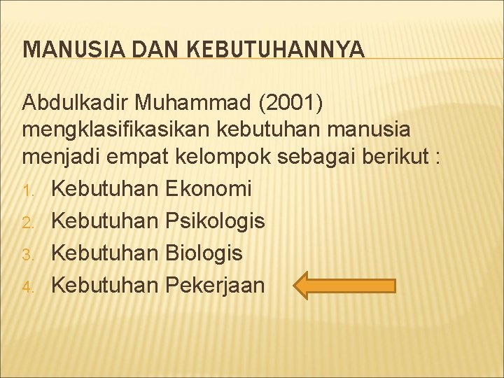 MANUSIA DAN KEBUTUHANNYA Abdulkadir Muhammad (2001) mengklasifikasikan kebutuhan manusia menjadi empat kelompok sebagai berikut