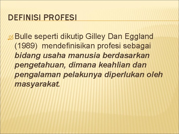 DEFINISI PROFESI Bulle seperti dikutip Gilley Dan Eggland (1989) mendefinisikan profesi sebagai bidang usaha