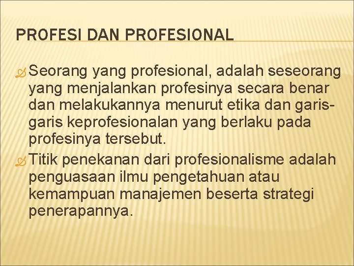 PROFESI DAN PROFESIONAL Seorang yang profesional, adalah seseorang yang menjalankan profesinya secara benar dan