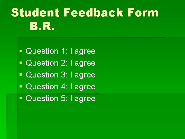 Student Feedback Form B. R. § § § Question 1: I agree Question 2: