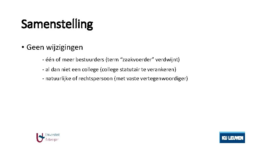 Samenstelling • Geen wijzigingen - één of meer bestuurders (term “zaakvoerder” verdwijnt) - al