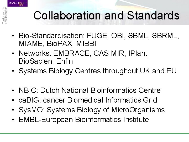 Collaboration and Standards • Bio-Standardisation: FUGE, OBI, SBML, SBRML, MIAME, Bio. PAX, MIBBI •