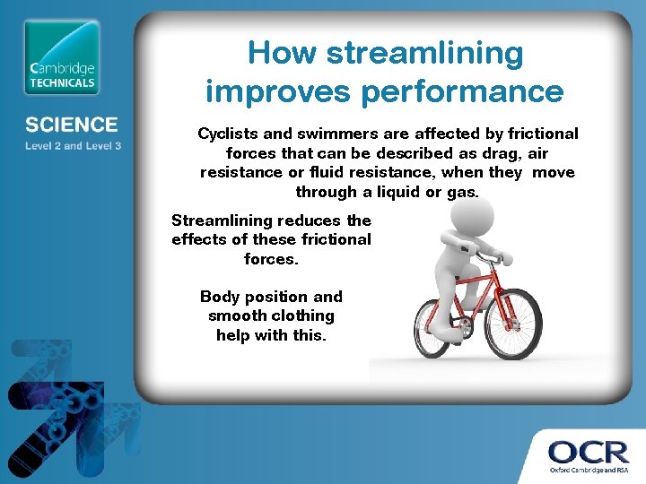 How streamlining improves performance Cyclists and swimmers are affected by frictional forces that can