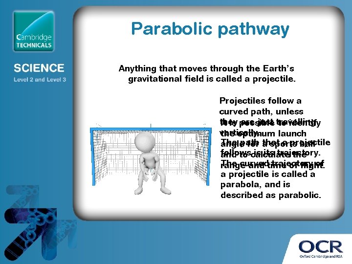 Parabolic pathway Anything that moves through the Earth’s gravitational field is called a projectile.