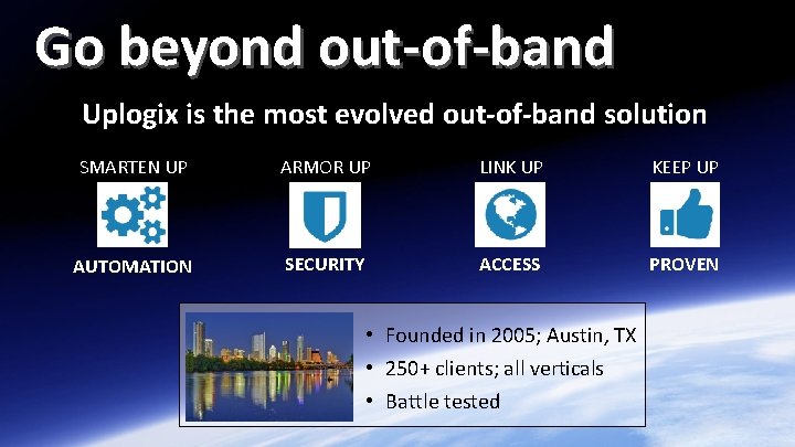 Go beyond out-of-band Uplogix is the most evolved out-of-band solution SMARTEN UP ARMOR UP