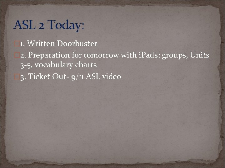 ASL 2 Today: � 1. Written Doorbuster � 2. Preparation for tomorrow with i.
