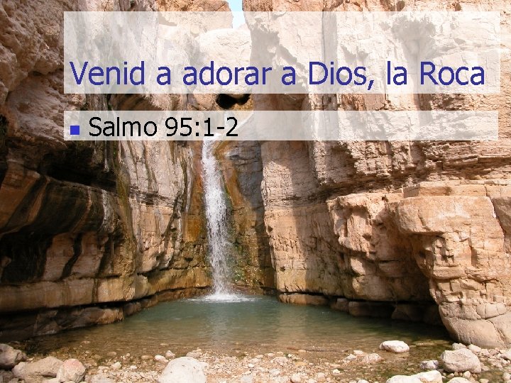 Venid a adorar a Dios, la Roca n Salmo 95: 1 -2 