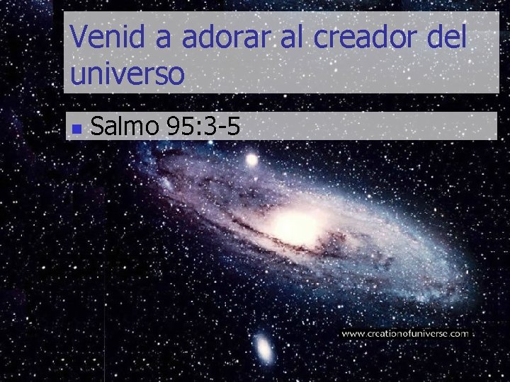 Venid a adorar al creador del universo n Salmo 95: 3 -5 