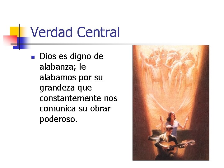 Verdad Central n Dios es digno de alabanza; le alabamos por su grandeza que