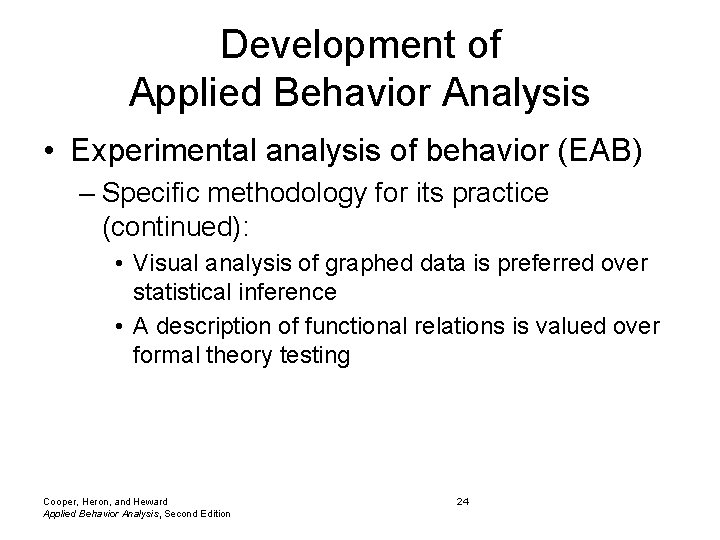 Development of Applied Behavior Analysis • Experimental analysis of behavior (EAB) – Specific methodology Development of Applied Behavior Analysis • Experimental analysis of behavior (EAB) – Specific methodology