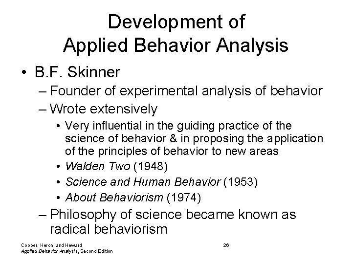 Development of Applied Behavior Analysis • B. F. Skinner – Founder of experimental analysis Development of Applied Behavior Analysis • B. F. Skinner – Founder of experimental analysis