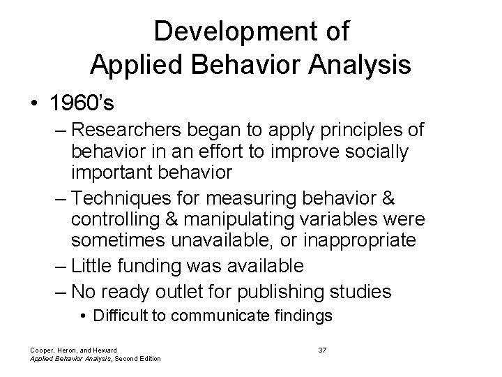 Development of Applied Behavior Analysis • 1960’s – Researchers began to apply principles of Development of Applied Behavior Analysis • 1960’s – Researchers began to apply principles of