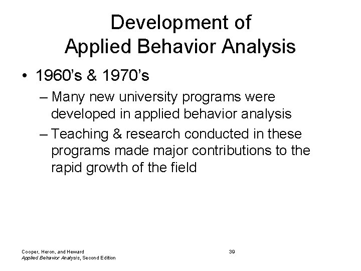 Development of Applied Behavior Analysis • 1960’s & 1970’s – Many new university programs Development of Applied Behavior Analysis • 1960’s & 1970’s – Many new university programs